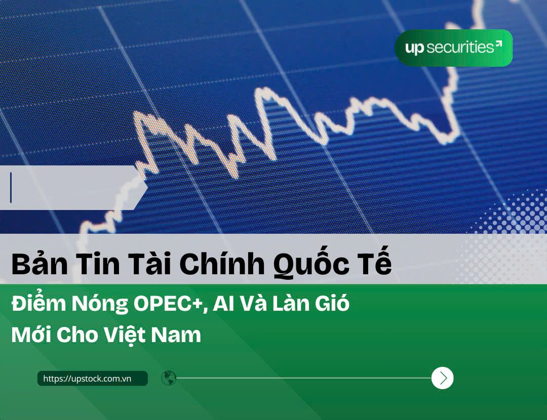 Bản Tin Tài Chính Quốc Tế: Điểm Nóng OPEC+, AI Và Làn Gió Mới Cho Việt Nam