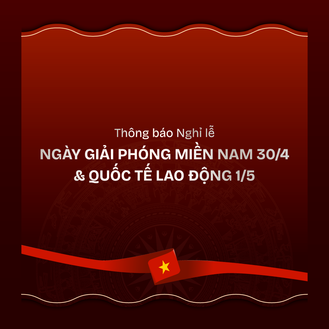 THÔNG BÁO LỊCH NGHỈ LỄ NGÀY GIẢI PHÓNG MIỀN NAM & QUỐC TẾ LAO ĐỘNG 30/4 - 1/5